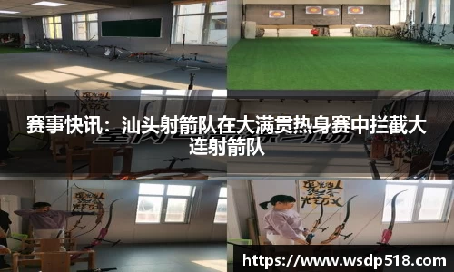 赛事快讯：汕头射箭队在大满贯热身赛中拦截大连射箭队