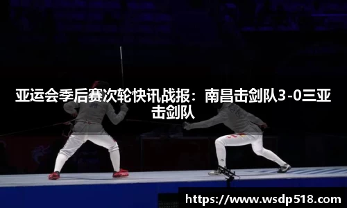 亚运会季后赛次轮快讯战报：南昌击剑队3-0三亚击剑队